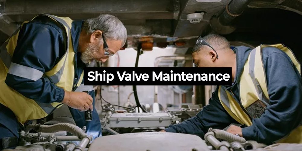 valve repair and maintenance for ships